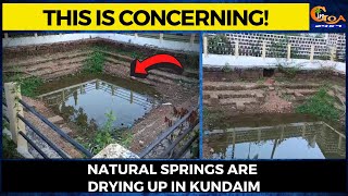 This is concerning! Natural springs are drying up in Kundaim