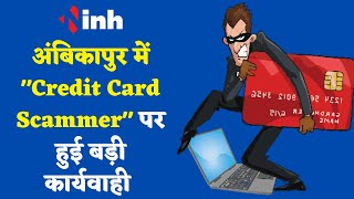 Chhattisgarh News: अंबिकापुर में "Credit Card Scammer" पर हुई बड़ी कार्यवाही, हुई गिरफ्तारी