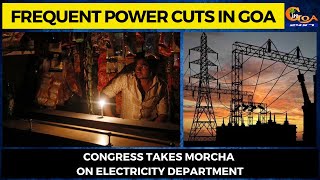 Frequent power cuts in Goa. Congress takes Morcha on electricity department