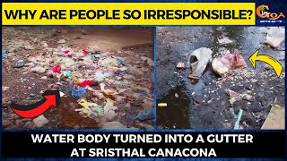 Why are people so irresponsible? Water body turned into a gutter at Sristhal Canacona