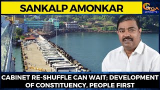 Cabinet Re-Shuffle Can Wait; Development of Constituency, People First: Sankalp Amonkar