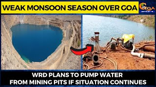 Weak monsoon season over Goa- WRD plans to pump water from mining pits if situation continues