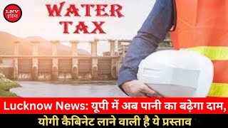 Lucknow News: यूपी में अब पानी का बढ़ेगा दाम, योगी कैबिनेट लाने वाली है ये प्रस्ताव