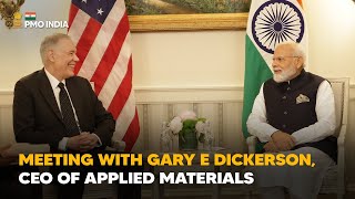 Prime Minister Narendra Modi meets Gary E Dickerson, CEO of Applied Materials