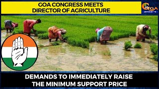 Goa Congress meets Director of Agriculture. Demands to immediately raise the Minimum Support Price