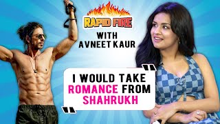 I Would Take Romance From Shahrukh Khan | Rapid Fire Ft. Avneet Kaur