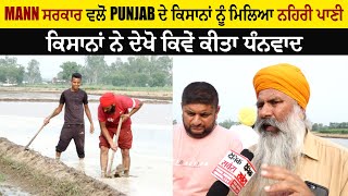 Mann ਸਰਕਾਰ ਵਲੋਂ Punjab ਦੇ ਕਿਸਾਨਾਂ ਨੂੰ ਮਿਲਿਆ ਨਹਿਰੀ ਪਾਣੀ, ਕਿਸਾਨਾਂ ਨੇ ਦੇਖੋ ਕਿਵੇਂ ਕੀਤਾ ਧੰਨਵਾਦ