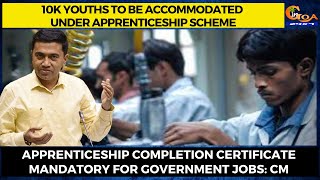 The Goa govt has decided to accommodate 10k youths under apprenticeship scheme