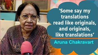 'Some say my translations read like originals, and originals, like translations' - Aruna Chakravarti