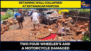 Retaining wall collapsed at Ektanagar Mapusa. Two four wheeler's and a motorcycle damaged.
