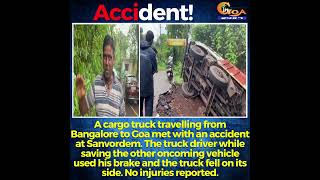 A cargo truck travelling from Bangalore to Goa met with an accident at Sanvordem.