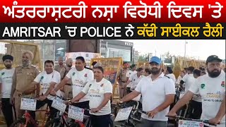 ਅੰਤਰਰਾਸ਼ਟਰੀ ਨਸ਼ਾ ਵਿਰੋਧੀ ਦਿਵਸ 'ਤੇ Amritsar 'ਚ Police ਨੇ ਕੱਢੀ ਸਾਈਕਲ ਰੈਲੀ