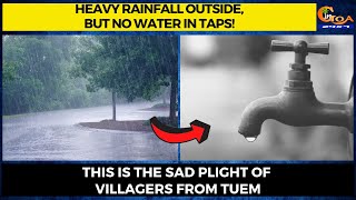 Heavy rainfall outside, But no water in taps! This is the Sad plight of villagers from Tuem