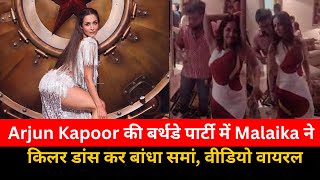 Arjun Kapoor की बर्थडे पार्टी में Malaika ने पर किलर डांस कर बांधा समां, वीडियो वायरल
