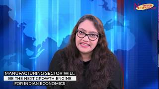Manufacturing sector will be the next growth engine for Indian Economics