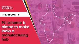 PLI scheme is aimed to make India a manufacturing hub