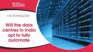 Will the data centres in India opt to fully automate