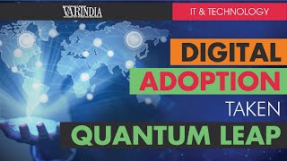 Digital adoption has taken a quantum leap