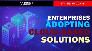 Enterprises are increasingly adopting cloud-based solutions