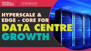Hyperscale & Edge are at the core of the growth of Data centres in India