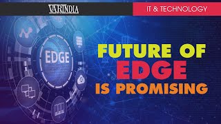 Future of Edge is promising with demand intensifying