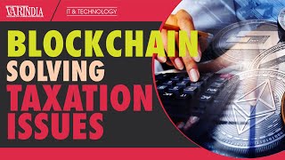 Blockchain platforms to witness solving major issues into taxations