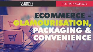 It is all about glamorisation, packaging and convenience by the e-commerce players