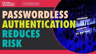 Passwordless Authentication Reduces Risk and Improves User Satisfaction