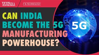 Can India become the 5G manufacturing powerhouse?