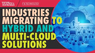 Most of the industries on their way to migrate to hybrid and multi-cloud solutions