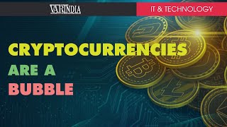 Cryptocurrencies are a bubble, will prove to be worthless