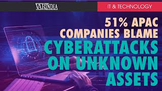 51% of Asia-Pacific companies blame cyberattacks on unknown assets