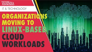 Why do many organizations continue to move to Linux-based cloud workloads ?
