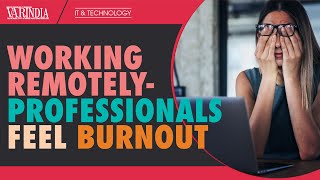 Professionals in India are feeling burnt out due to increased workload stress while working remotely