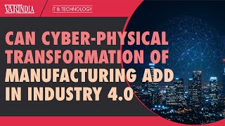 Will cyber-physical transformation of manufacturing add in Industry 4.0