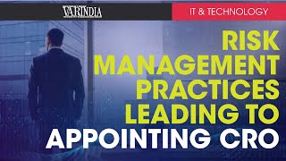The growing importance of Risk management practices is leading to appointing of CRO