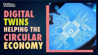 Digital Twins will help in building the circular economy