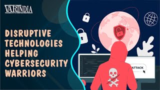 Disruptive technologies opened vast opportunities for cybersecurity warriors  | VARINDIA News Hour