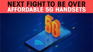 Next fight to be over affordable 5G handsets