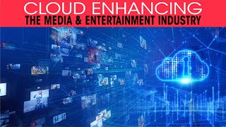Cloud enhancing the Media & Entertainment industry