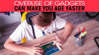 Overuse of gadgets can make you age faster