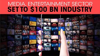 Media, Entertainment sector set to $100 bn industry