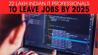 22 lakh Indian IT professionals to leave jobs by 2025