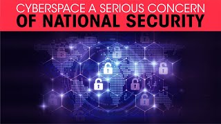 Cyberspace a serious concern of National Security