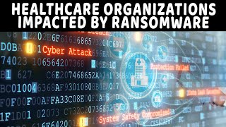 Healthcare Organizations Impacted by Ransomware