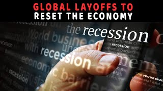 Global layoffs to reset the economy