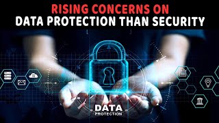 Rising concerns on Data protection than security