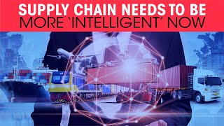 Supply Chain needs to be more ‘Intelligent’ now