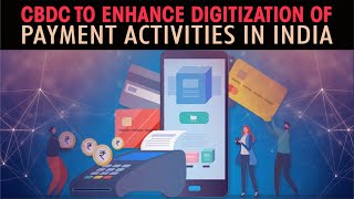 CBDC to enhance digitization of payment activities in India