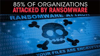 85% of organizations attacked by ransomware